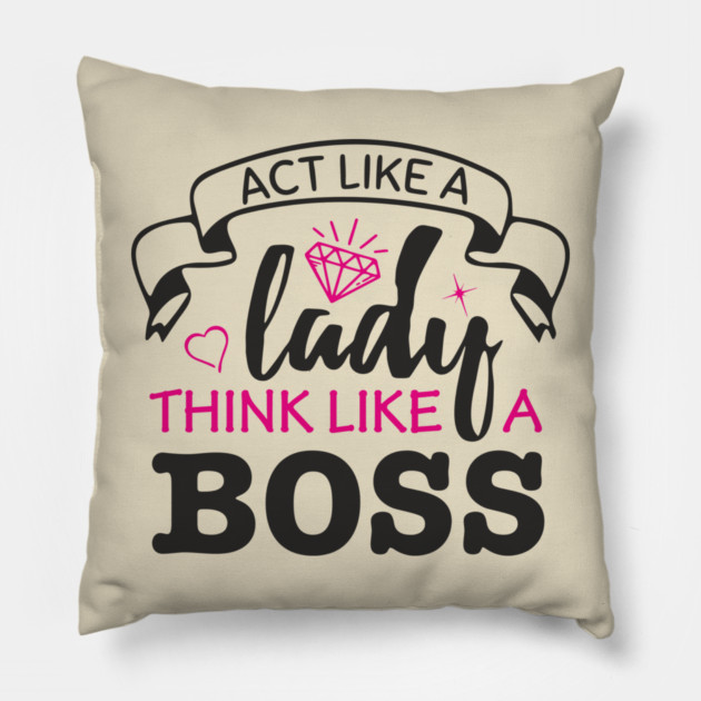 Act Like A Lady Think Like A Boss Feminist Vibe Pillow by Anticorporati