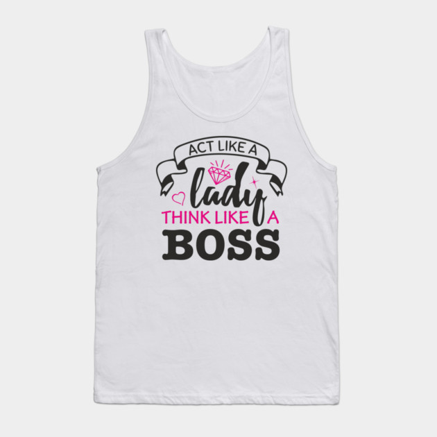 Act Like A Lady Think Like A Boss Feminist Vibe Tank Top by Anticorporati