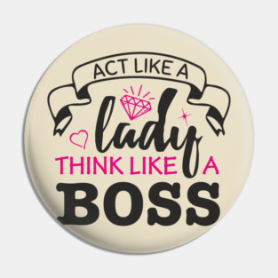 Act Like A Lady Think Like A Boss Feminist Vibe Pin