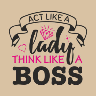 Act Like A Lady Think Like A Boss Feminist Vibe T-Shirt