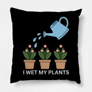 I Wet My Plants Pillow