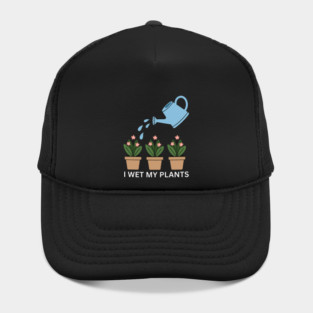 I Wet My Plants Hat