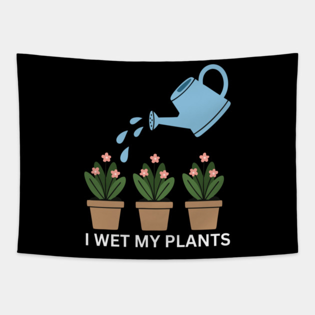 I Wet My Plants Tapestry by Litehouse Tees
