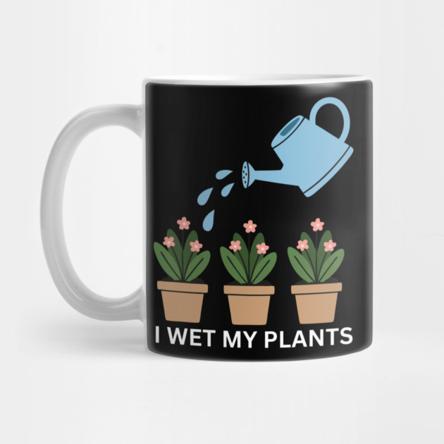 I Wet My Plants by Litehouse Tees