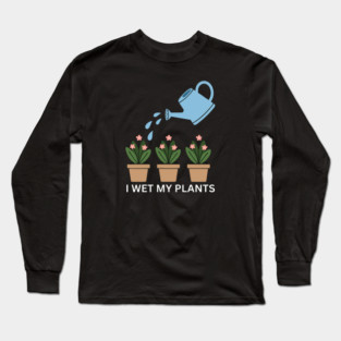 I Wet My Plants Long Sleeve T-Shirt