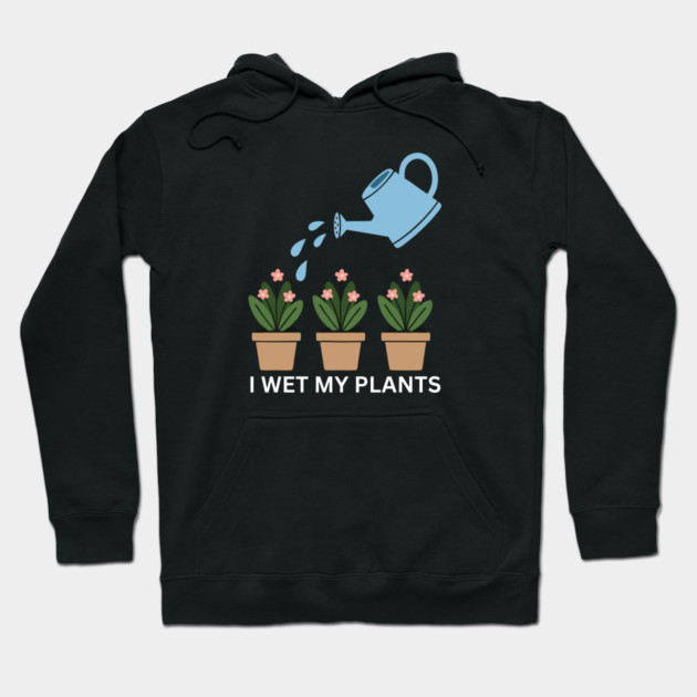 I Wet My Plants Hoodie by Litehouse Tees