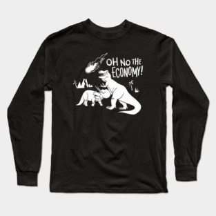 Oh No, The Economy! - Dinosaurs, Extinction, and the Economy Long Sleeve T-Shirt
