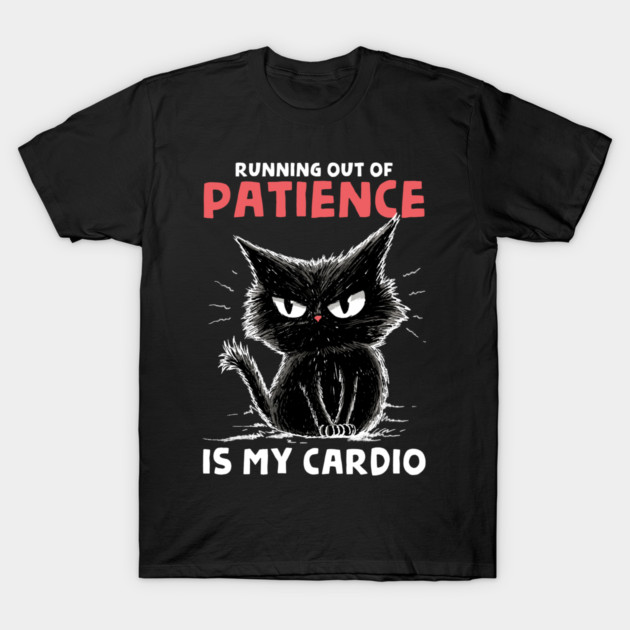 Runnig Out Of Patience Is My Cardio T-Shirt by GoshWow®