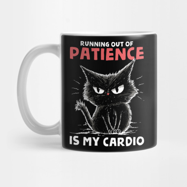 Runnig Out Of Patience Is My Cardio by GoshWow®