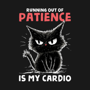 Runnig Out Of Patience Is My Cardio T-Shirt