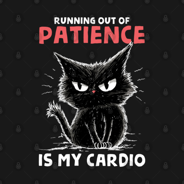 Runnig Out Of Patience Is My Cardio by GoshWow®