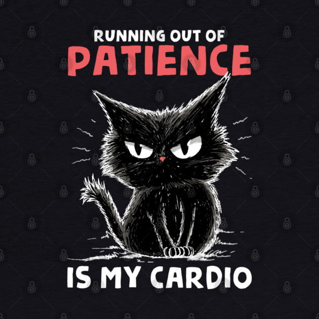 Runnig Out Of Patience Is My Cardio by GoshWow®
