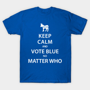Keep Calm and Vote Blue No Matter Who T-Shirt