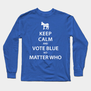 Keep Calm and Vote Blue No Matter Who Long Sleeve T-Shirt