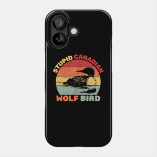 Loon Bird Stupid Canadian Wolf Bird Phone Case