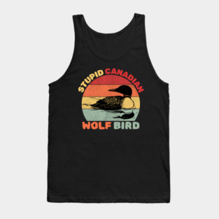Loon Bird Stupid Canadian Wolf Bird Tank Top