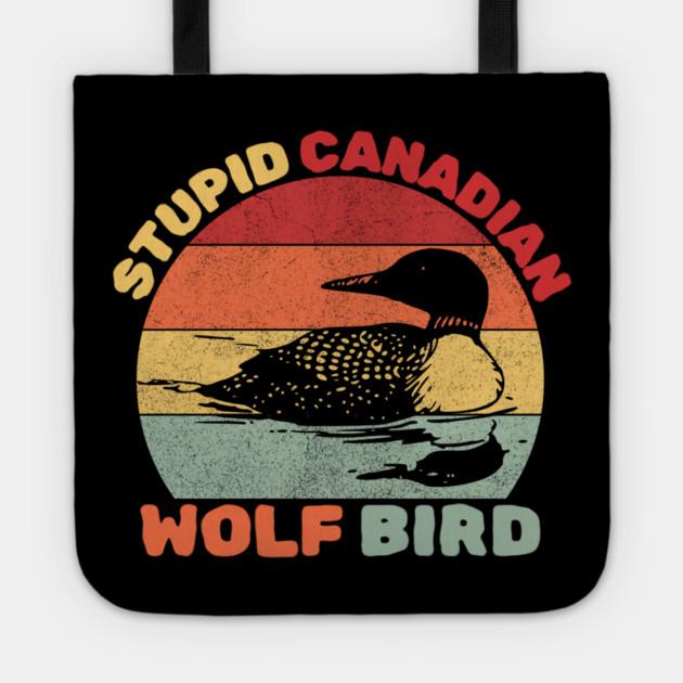 Loon Bird Stupid Canadian Wolf Bird Tote by The WYLD Tribe
