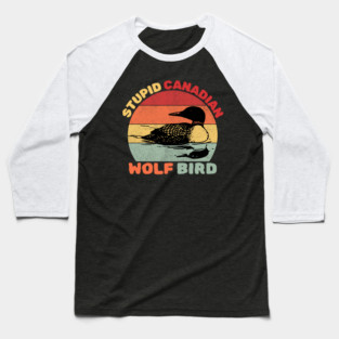 Loon Bird Stupid Canadian Wolf Bird Baseball T-Shirt