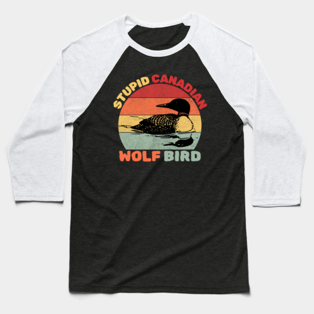 Loon Bird Stupid Canadian Wolf Bird Baseball T-Shirt by The WYLD Tribe