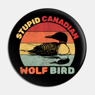 Loon Bird Stupid Canadian Wolf Bird Pin