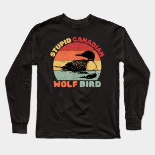 Loon Bird Stupid Canadian Wolf Bird Long Sleeve T-Shirt