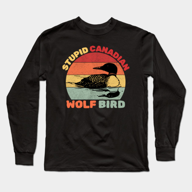 Loon Bird Stupid Canadian Wolf Bird Long Sleeve T-Shirt by The WYLD Tribe