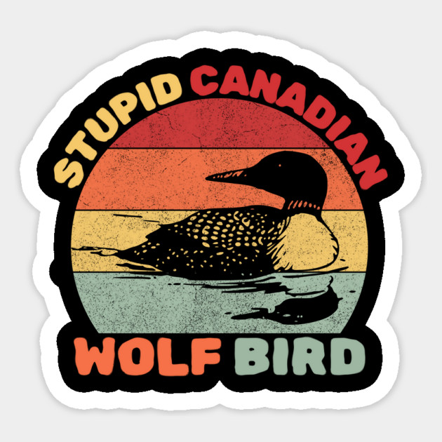 Loon Bird Stupid Canadian Wolf Bird Sticker by The WYLD Tribe