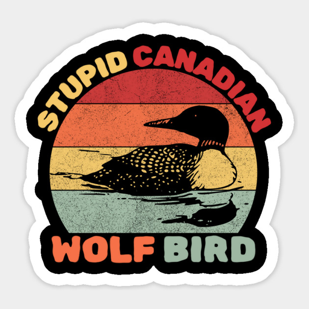 Loon Bird Stupid Canadian Wolf Bird Magnet by The WYLD Tribe