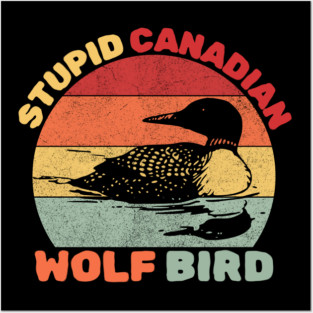 Loon Bird Stupid Canadian Wolf Bird Posters and Art