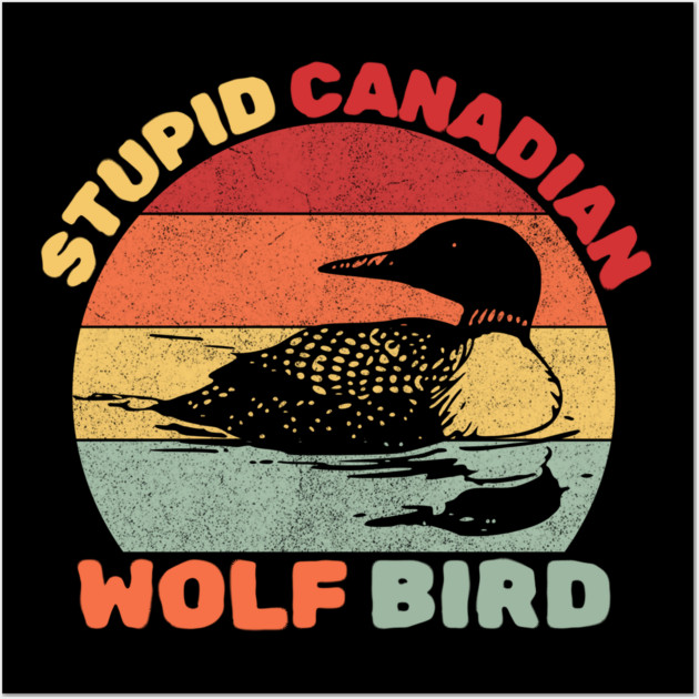 Loon Bird Stupid Canadian Wolf Bird Wall Art by The WYLD Tribe
