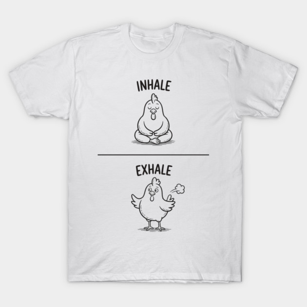 Inhale Exhale (Chicken) T-Shirt by CreativeSage