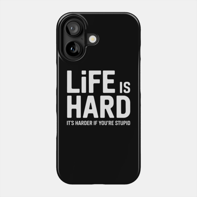 Life is hard, it's harder when you're stupid it's harder when you're stupid Phone Case by CreativeSage