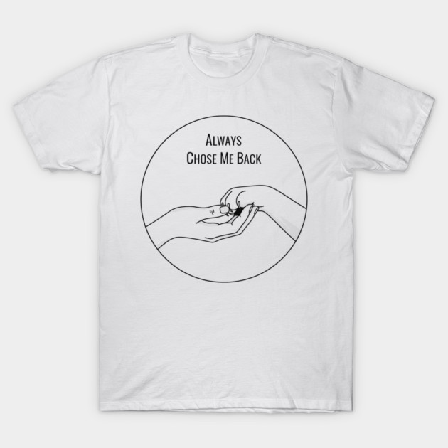 Always Choose Me Back T-Shirt by CreativeSage