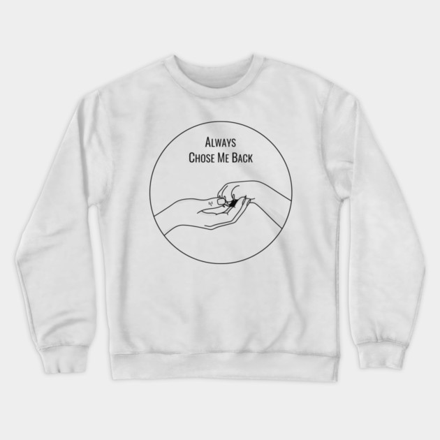 Always Choose Me Back Crewneck Sweatshirt by CreativeSage