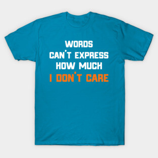 Words Can't Express How Much I Don't Care T-Shirt
