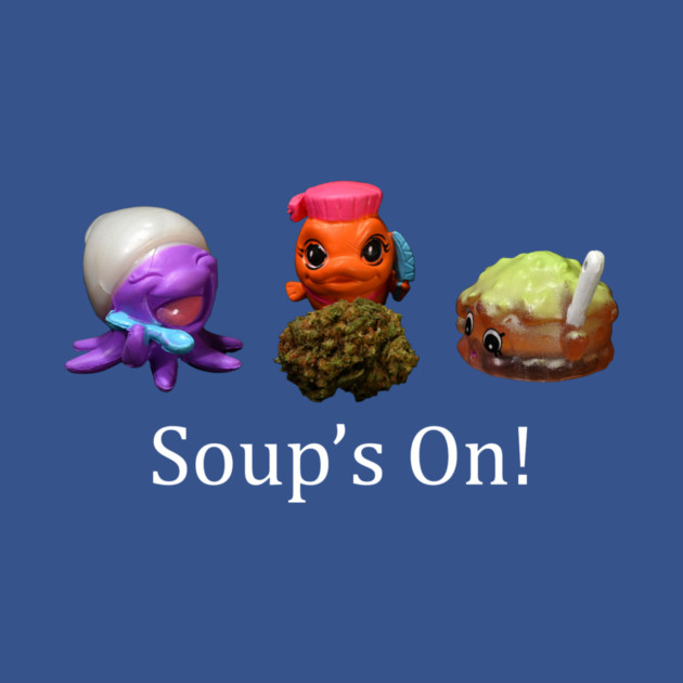 Soup's On - Weed Design by MrGreenGenes420