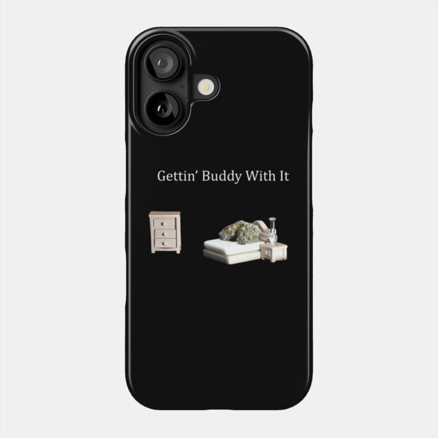Getting Buddy with It - Weed Design Phone Case by MrGreenGenes420