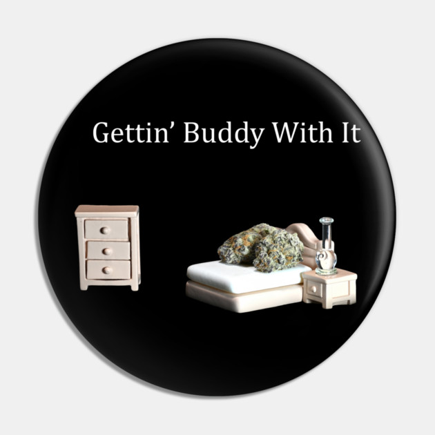 Getting Buddy with It - Weed Design Pin by MrGreenGenes420