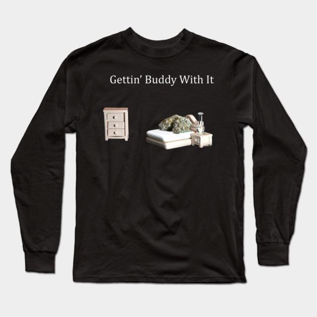 Getting Buddy with It - Weed Design Long Sleeve T-Shirt by MrGreenGenes420