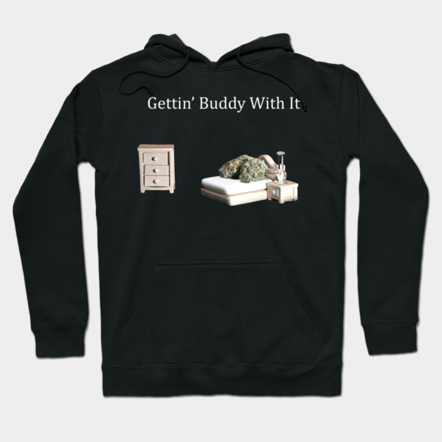 Getting Buddy with It - Weed Design Hoodie by MrGreenGenes420