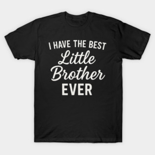 I Have The Best Little Brother Ever T-Shirt