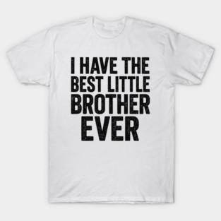 I Have The Best Little Brother Ever - Family Humor T-Shirt