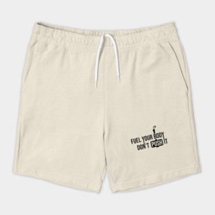 Fuel Your Body Don't Push it Shorts