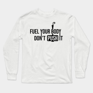 Fuel Your Body Don't Push it Long Sleeve T-Shirt