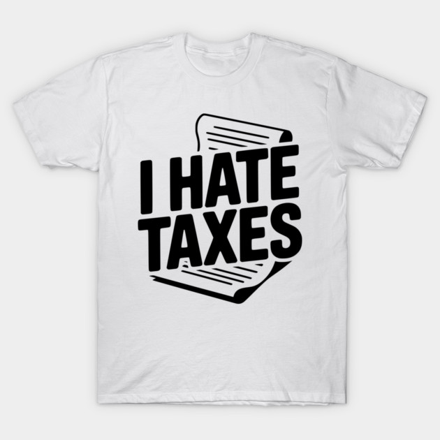I Hate Taxes T-Shirt by Frank Ring