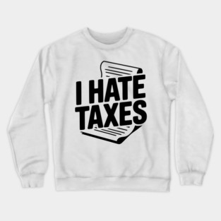 I Hate Taxes Crewneck Sweatshirt