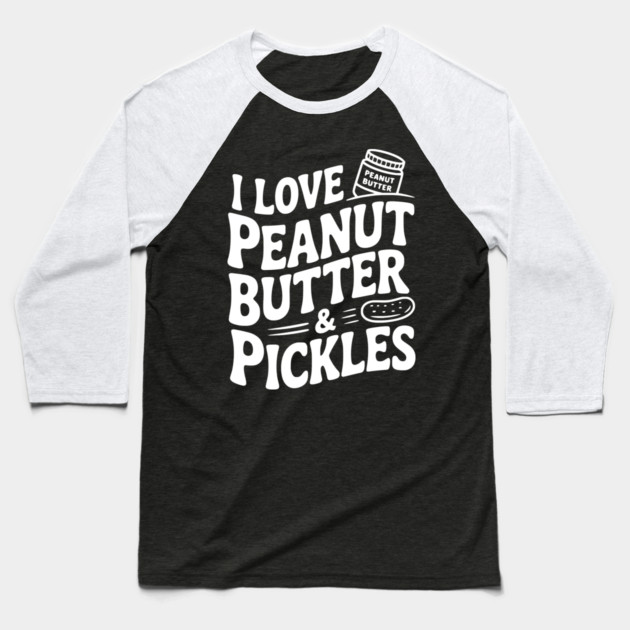 I Love Peanut Butter & Pickles Baseball T-Shirt by Frank Ring
