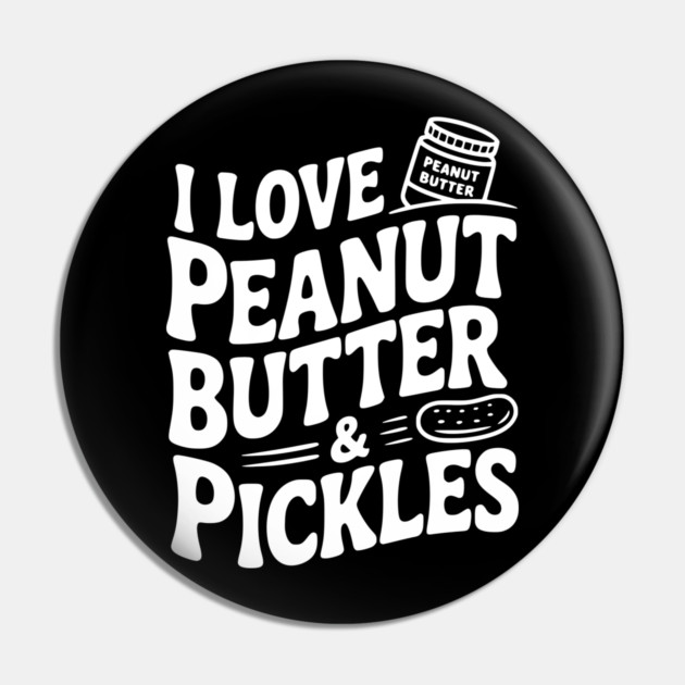 I Love Peanut Butter & Pickles Pin by Frank Ring
