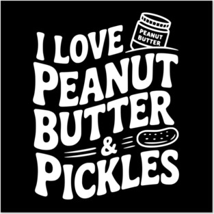 I Love Peanut Butter & Pickles Posters and Art