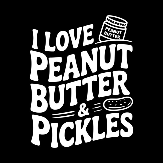 I Love Peanut Butter & Pickles by Frank Ring